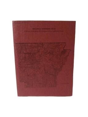 Arkansas Township Atlas A History of the Minor Civil Divisions in Each Ark. Co.